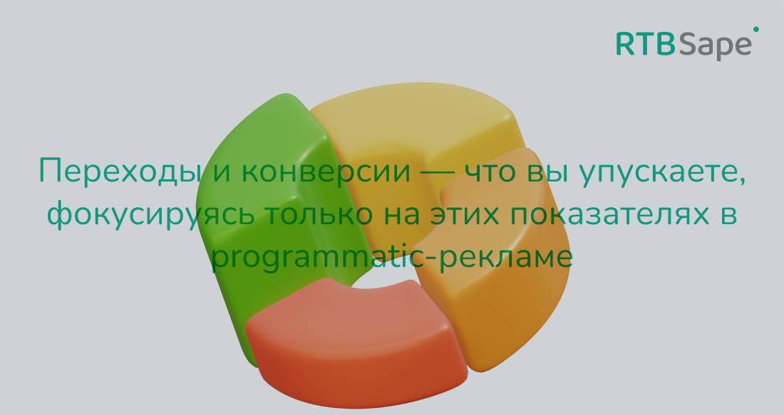 RTBSape для Habr: Переходы и конверсии — что вы упускаете, фокусируясь только на этих показателях в programmatic-рекламе