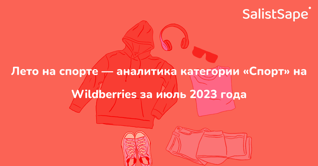 SalistSape для Деловой мир: Лето на спорте — аналитика категории «Спорт» на Wildberries за июль 2023 года