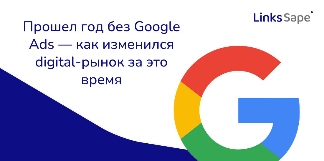 LinksSape для Деловой мир: Прошел год без Google Ads — как изменился digital-рынок за это время