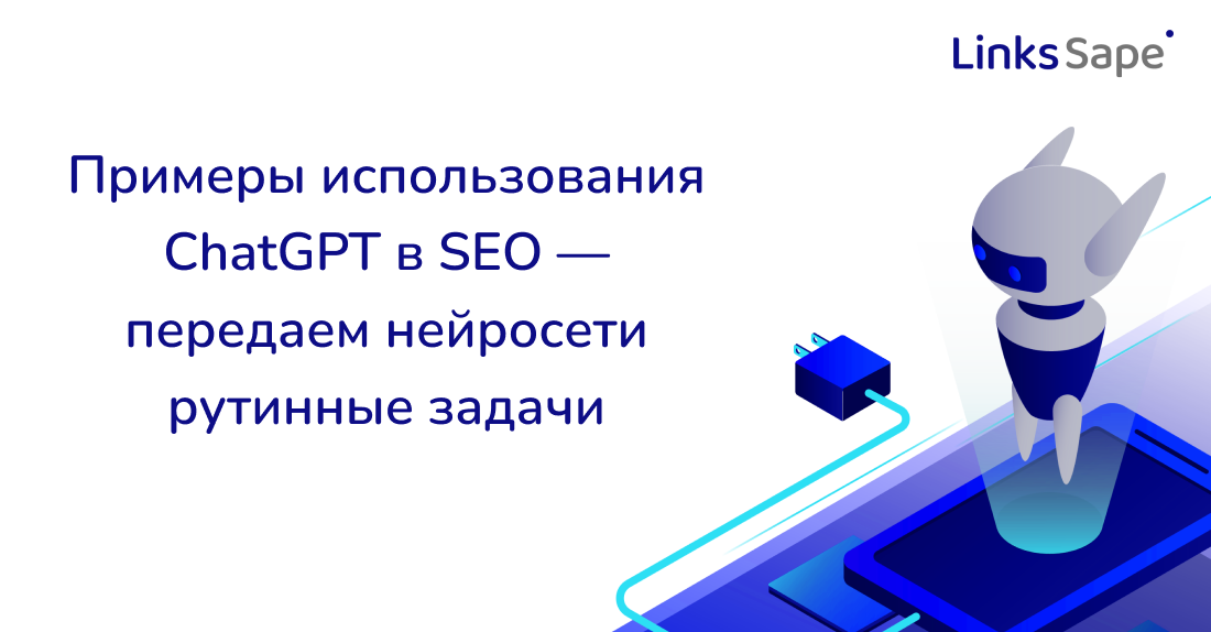 LinksSape для Adindex: Примеры использования ChatGPT в SEO — передаем нейросети рутинные задачи